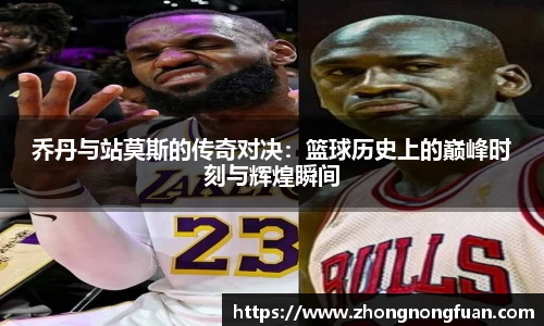 乔丹与站莫斯的传奇对决：篮球历史上的巅峰时刻与辉煌瞬间