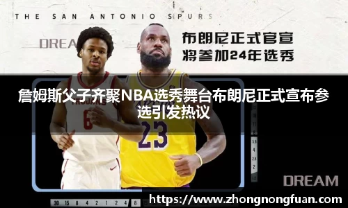 Bevictor伟德詹姆斯父子齐聚NBA选秀舞台布朗尼正式宣布参选引发热议